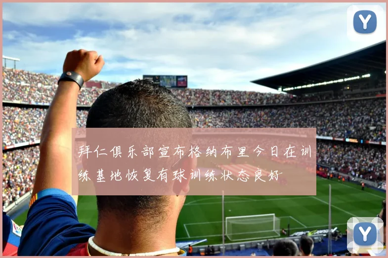 拜仁俱乐部宣布格纳布里今日在训练基地恢复有球训练状态良好